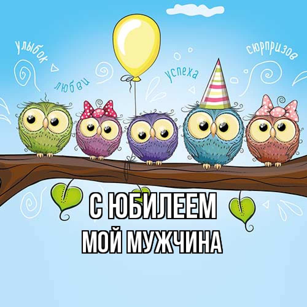 Открытка на каждый день с именем, Мой-мужчина C юбилеем совы Прикольная открытка с пожеланием онлайн скачать бесплатно 