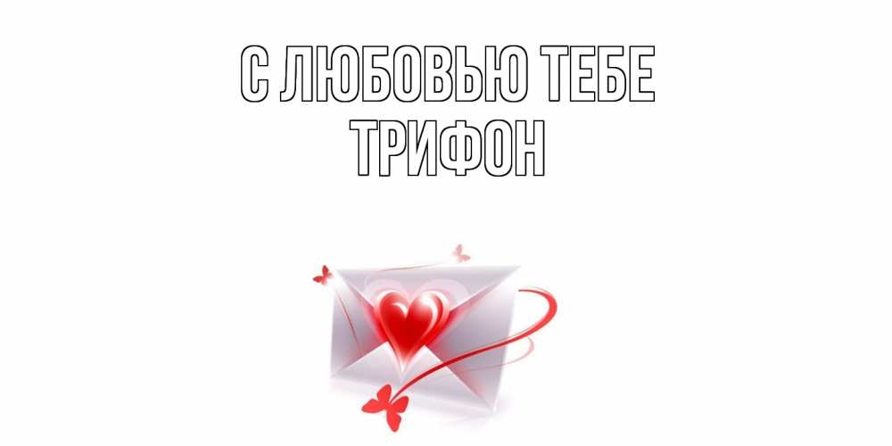 Открытка на каждый день с именем, Трифон С любовью тебе конверт, сердце Прикольная открытка с пожеланием онлайн скачать бесплатно 