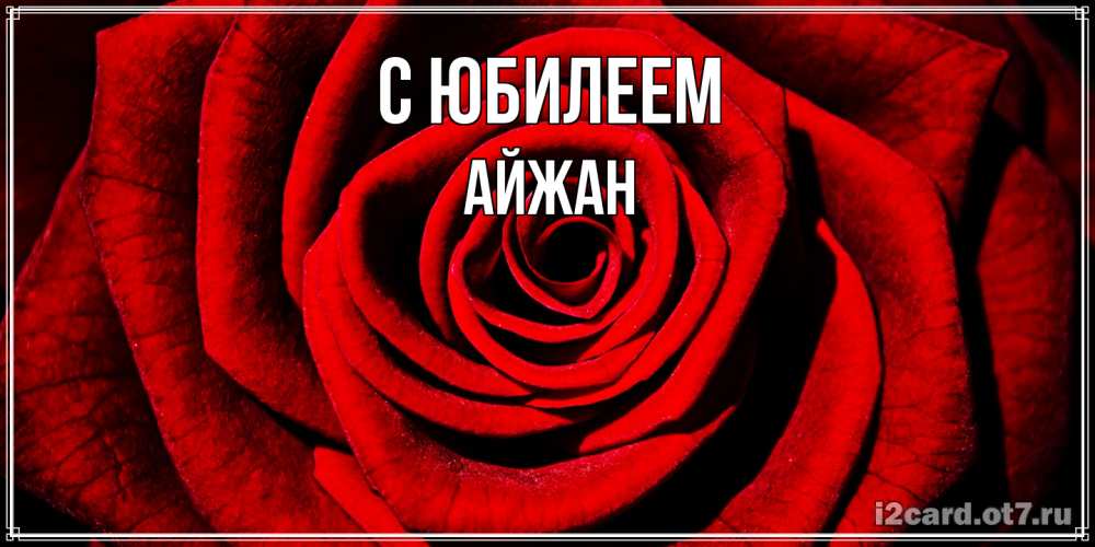 Открытка на каждый день с именем, Айжан C юбилеем алая роза Прикольная открытка с пожеланием онлайн скачать бесплатно 