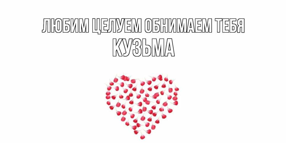 Открытка на каждый день с именем, Кузьма Любим целуем обнимаем тебя сердце Прикольная открытка с пожеланием онлайн скачать бесплатно 