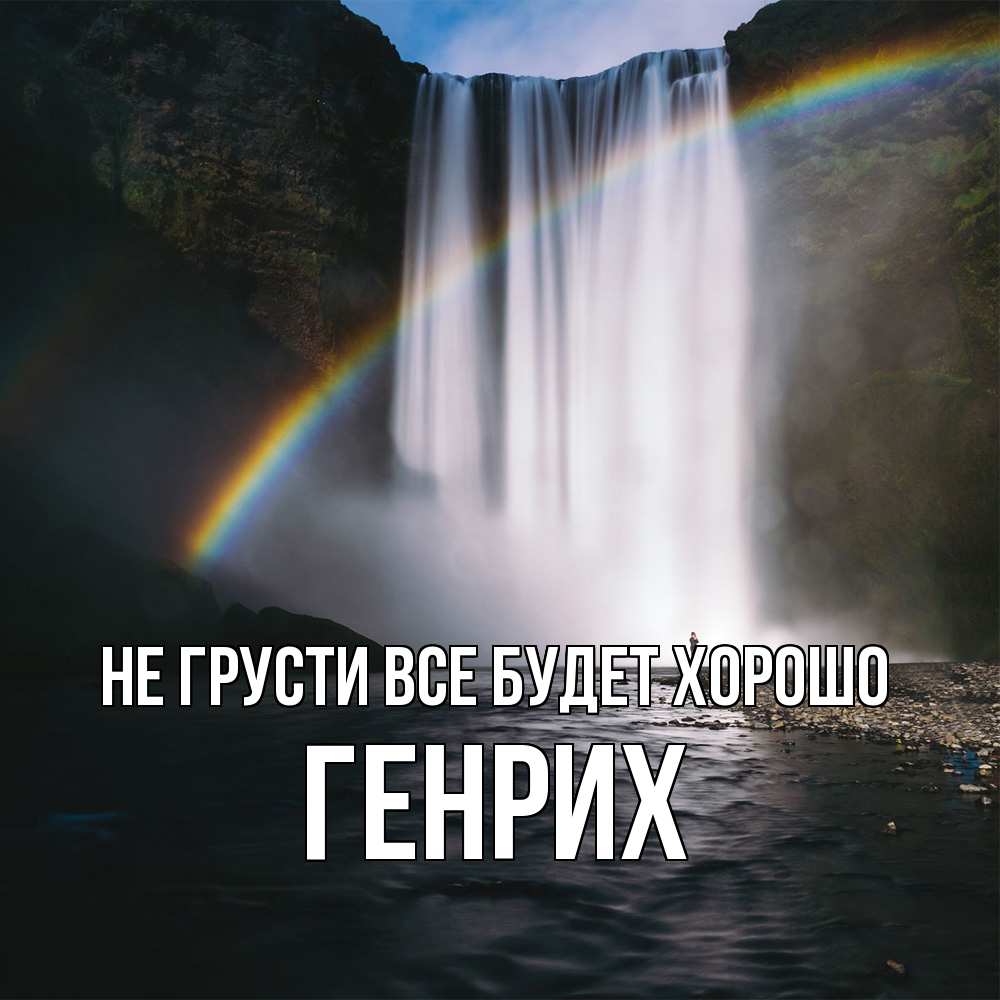Открытка на каждый день с именем, Генрих Не грусти все будет хорошо речка и  огромный водопад Прикольная открытка с пожеланием онлайн скачать бесплатно 