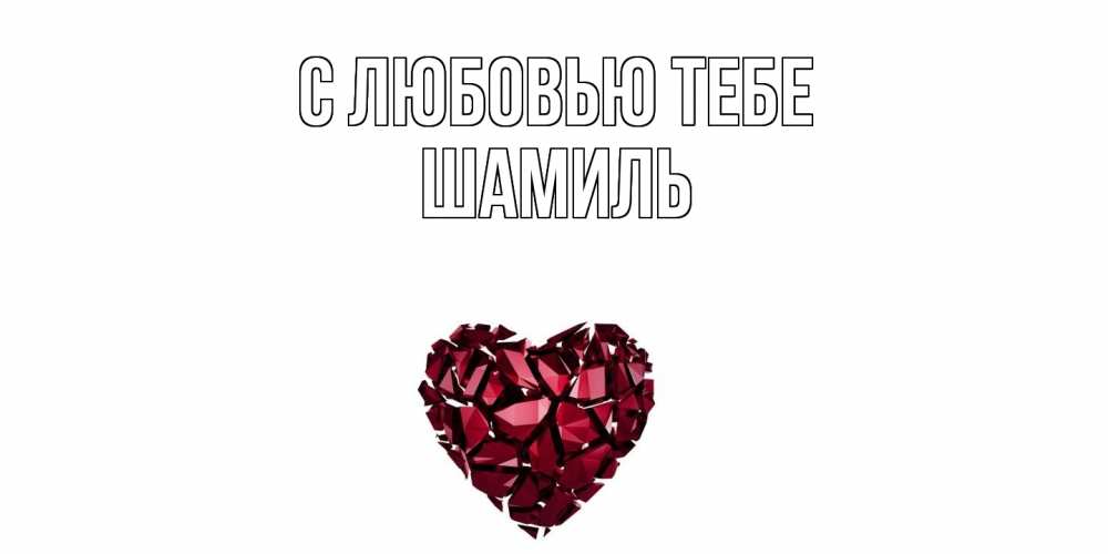 Открытка на каждый день с именем, Шамиль С любовью тебе рубин, любовь Прикольная открытка с пожеланием онлайн скачать бесплатно 