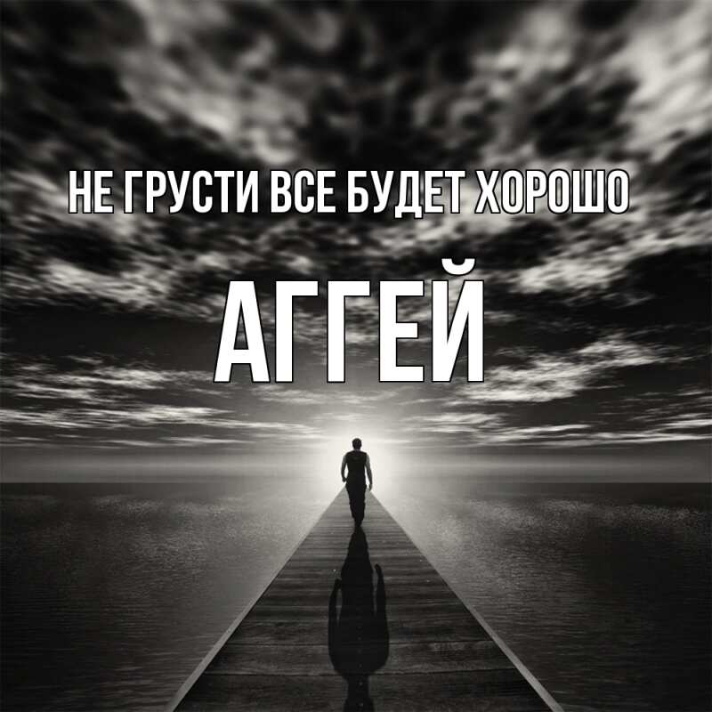 Картинка Не грусти, все будет хорошо, Аггей