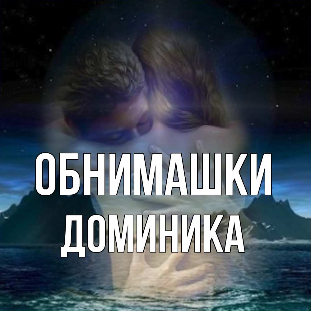 Открытка на каждый день с именем, Доминика Обнимашки Море и горы Прикольная открытка с пожеланием онлайн скачать бесплатно 