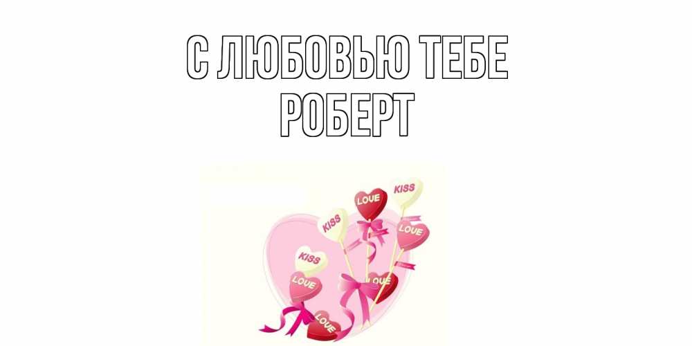 Открытка на каждый день с именем, Роберт С любовью тебе сердце, леденцы Прикольная открытка с пожеланием онлайн скачать бесплатно 