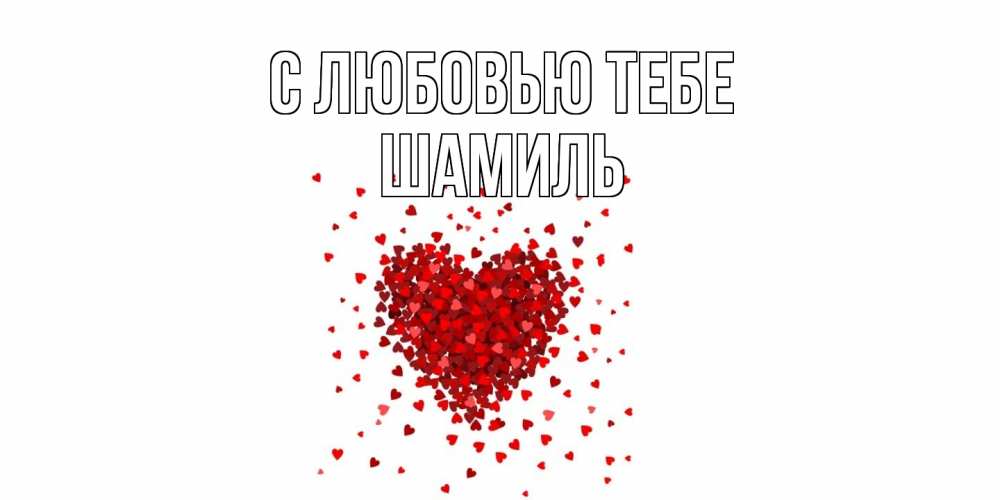 Открытка на каждый день с именем, Шамиль С любовью тебе сердце Прикольная открытка с пожеланием онлайн скачать бесплатно 