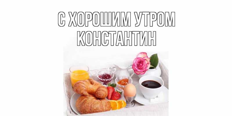 Открытка с именем, Константин, С хорошим утром