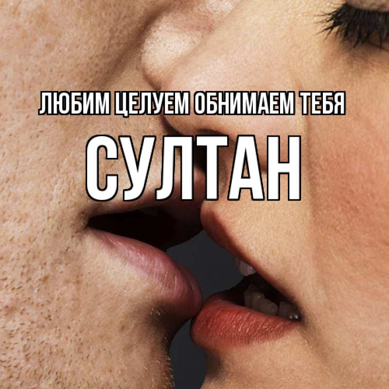 Открытка с именем, Султан, Любим целуем обнимаем тебя