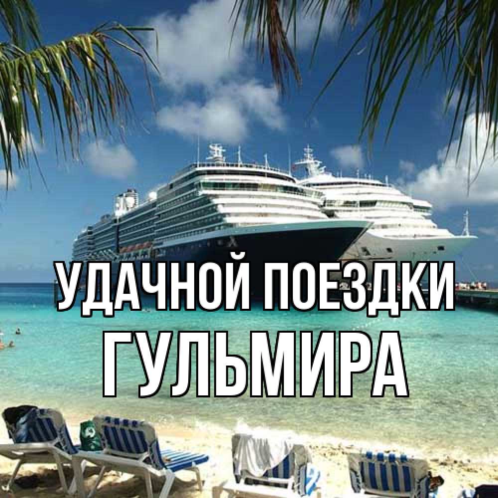 Открытка на каждый день с именем, Гульмира Удачной поездки лежаки на фоне моря и пальм Прикольная открытка с пожеланием онлайн скачать бесплатно 