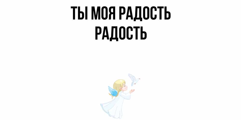 Открытка на каждый день с именем, Радость Ты моя радость ангел, голубь Прикольная открытка с пожеланием онлайн скачать бесплатно 