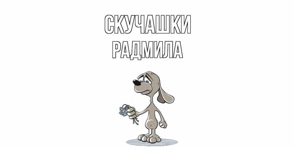 Открытка на каждый день с именем, Радмила Скучашки я по тебе скучаю с песиком Прикольная открытка с пожеланием онлайн скачать бесплатно 