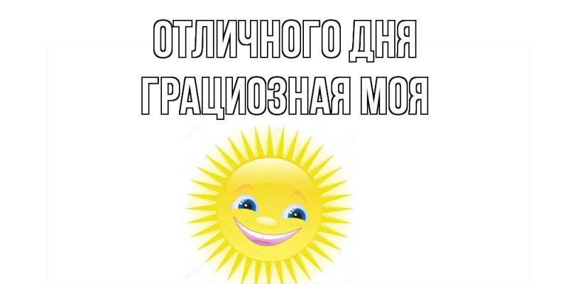 Картинка Отличного дня, Грациозная моя