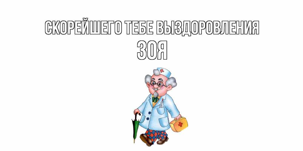 Открытка на каждый день с именем, Зоя Скорейшего тебе выздоровления не болей Прикольная открытка с пожеланием онлайн скачать бесплатно 