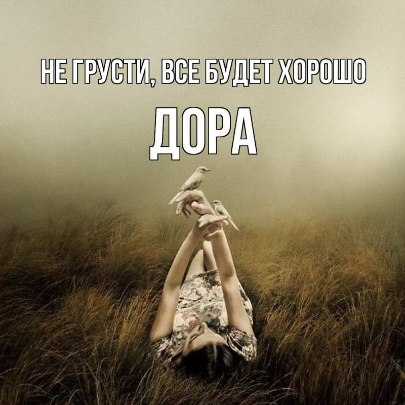 Открытка с именем, Дора, Не грусти, все будет хорошо