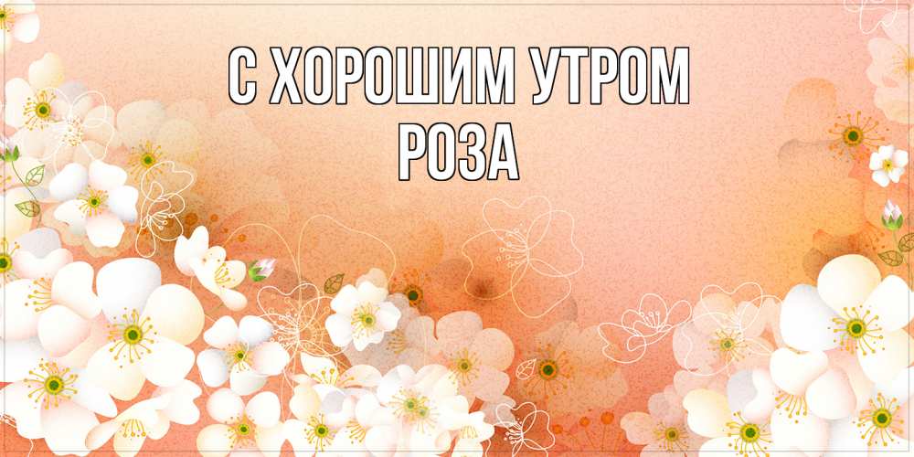 Открытка на каждый день с именем, Роза С хорошим утром доброе утро с цветами Прикольная открытка с пожеланием онлайн скачать бесплатно 