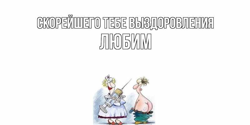 Открытка с именем, Любим, Скорейшего тебе выздоровления