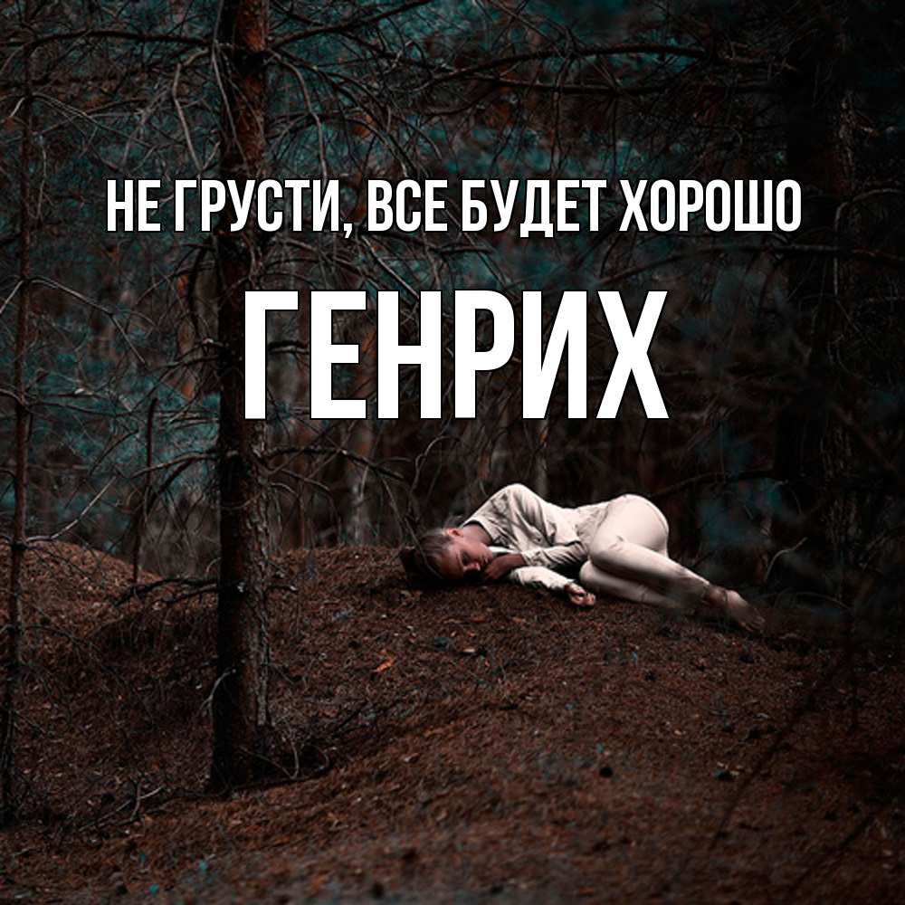 Открытка на каждый день с именем, Генрих Не грусти все будет хорошо лес Прикольная открытка с пожеланием онлайн скачать бесплатно 