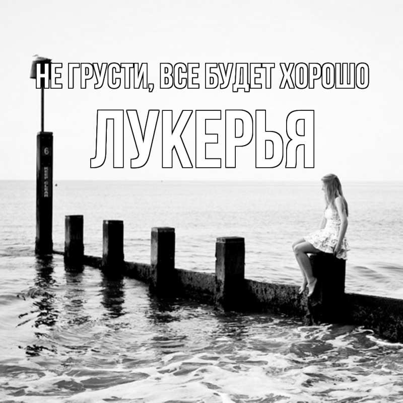 Открытка с именем, Лукерья, Не грусти, все будет хорошо