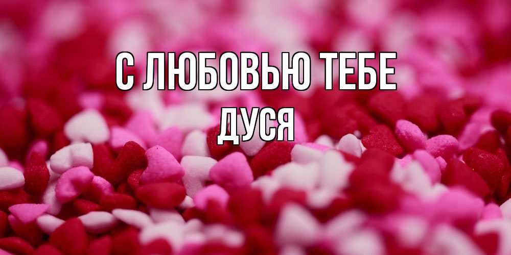 Открытка на каждый день с именем, Дуся С любовью тебе красивая открытка с признанием в любви Прикольная открытка с пожеланием онлайн скачать бесплатно 