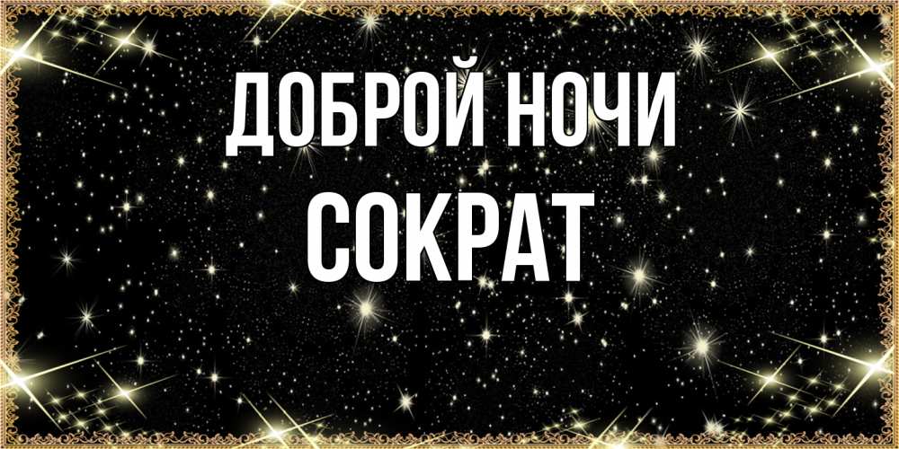 Открытка на каждый день с именем, Сократ Доброй ночи засыпаем под звездами Прикольная открытка с пожеланием онлайн скачать бесплатно 