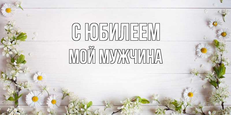 Картинка C юбилеем, Мой мужчина