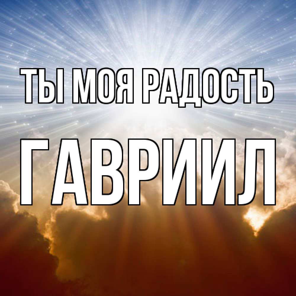 Открытка на каждый день с именем, Гавриил Ты моя радость ангельский свет на небе Прикольная открытка с пожеланием онлайн скачать бесплатно 