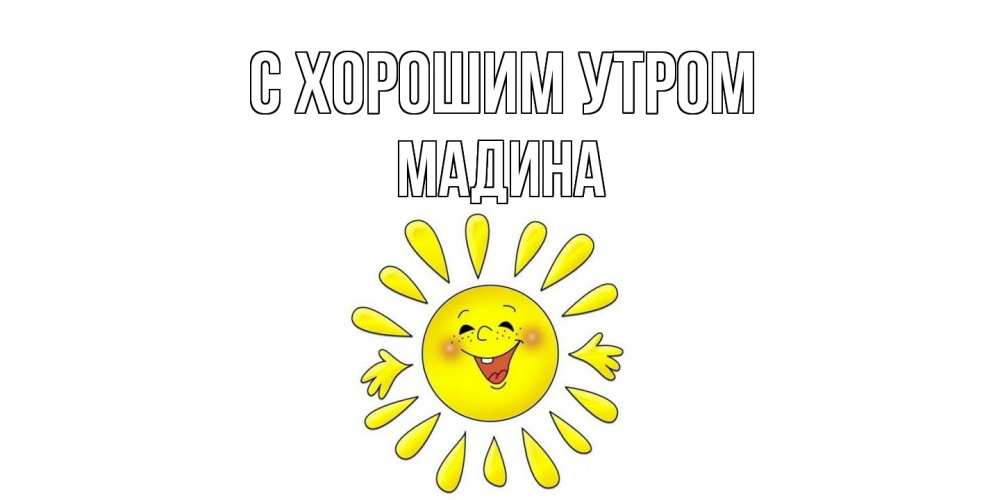 Открытка на каждый день с именем, Мадина С хорошим утром солнце Прикольная открытка с пожеланием онлайн скачать бесплатно 