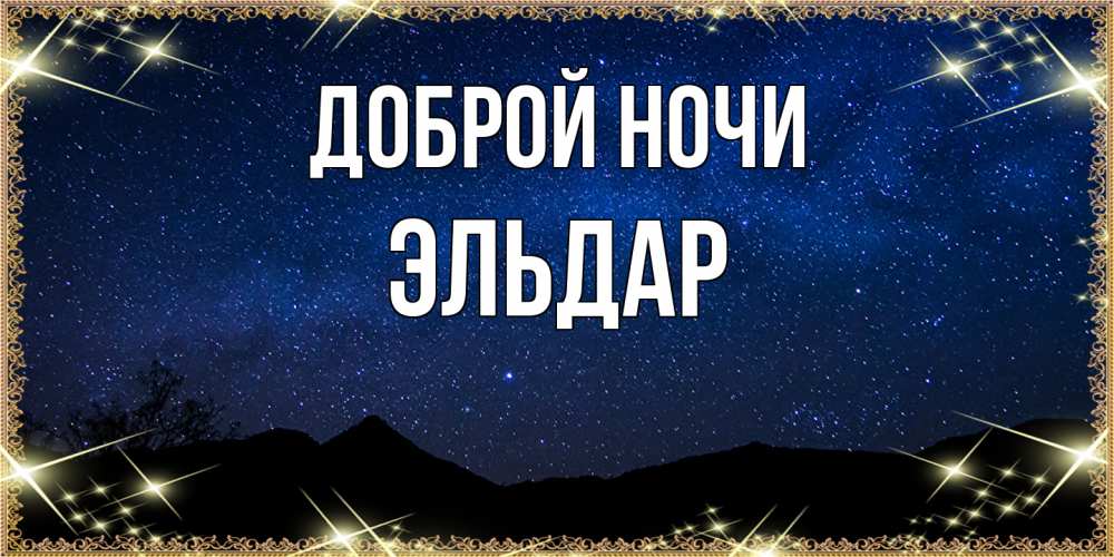 Открытка на каждый день с именем, Эльдар Доброй ночи млечный путь Прикольная открытка с пожеланием онлайн скачать бесплатно 
