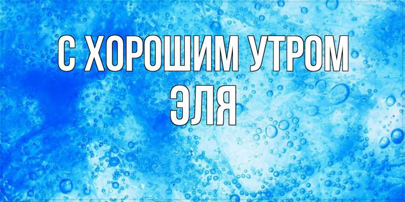 Картинка С хорошим утром, Эля