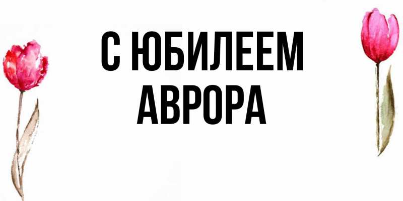Картинка C юбилеем, Аврора