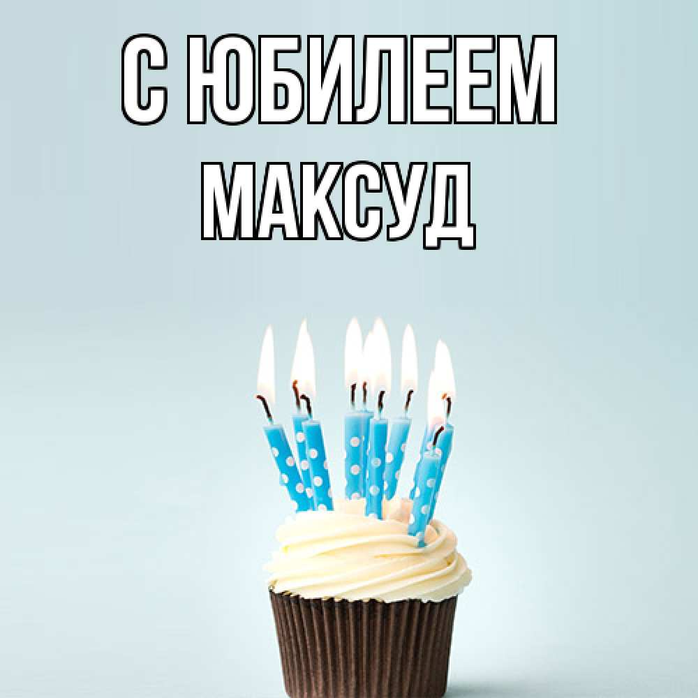 Открытка на каждый день с именем, Максуд C юбилеем вкусное Прикольная открытка с пожеланием онлайн скачать бесплатно 
