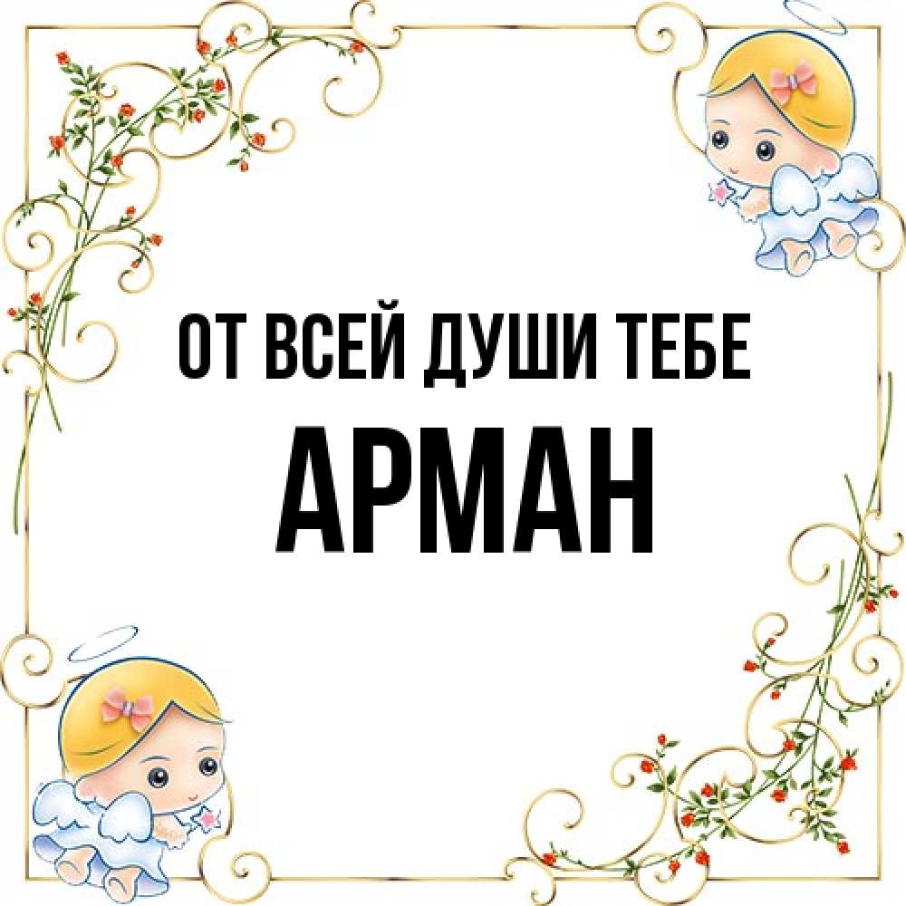 Открытка на каждый день с именем, Арман От всей души тебе девочки ангелы Прикольная открытка с пожеланием онлайн скачать бесплатно 