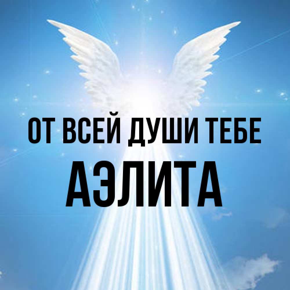 Открытка на каждый день с именем, Аэлита От всей души тебе поток света Прикольная открытка с пожеланием онлайн скачать бесплатно 