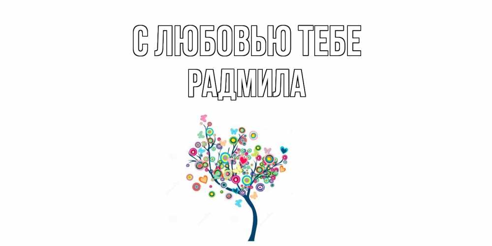 Открытка на каждый день с именем, Радмила С любовью тебе дерево Прикольная открытка с пожеланием онлайн скачать бесплатно 