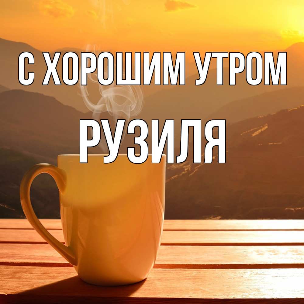 Открытка на каждый день с именем, Рузиля С хорошим утром кофе в горах Прикольная открытка с пожеланием онлайн скачать бесплатно 
