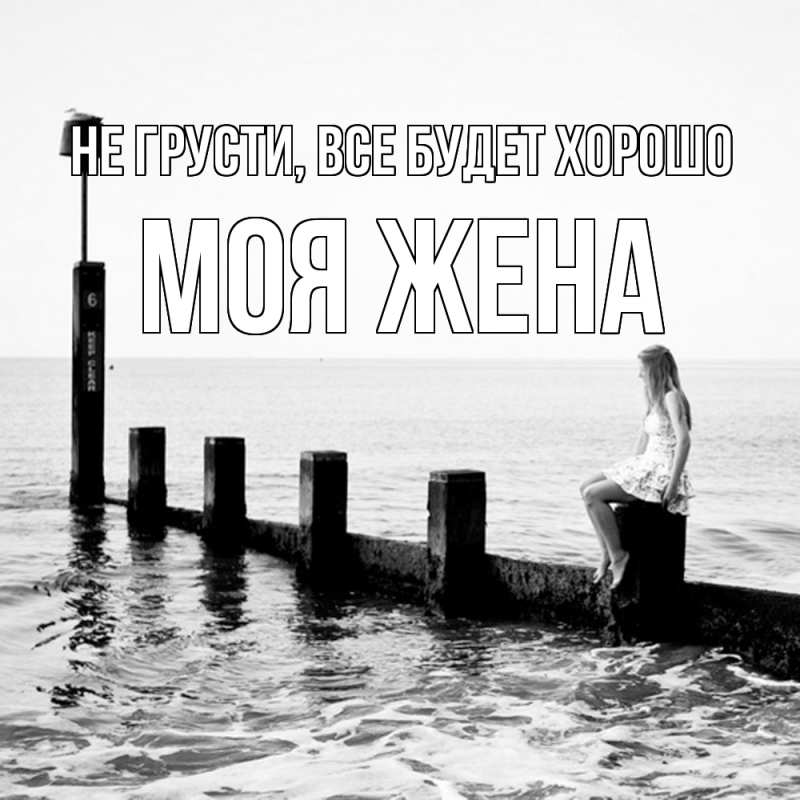 Картинка Не грусти, все будет хорошо, Моя жена