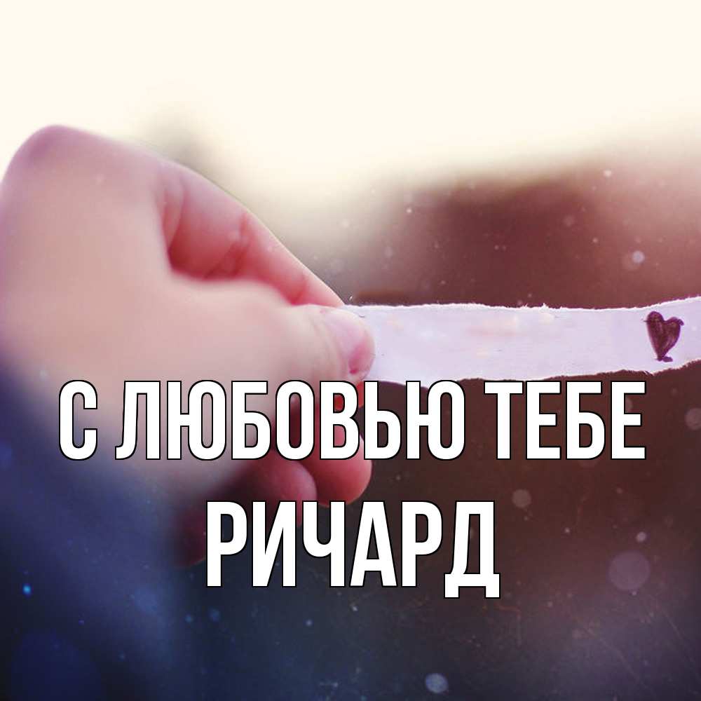 Открытка на каждый день с именем, Ричард С любовью тебе для тебя Прикольная открытка с пожеланием онлайн скачать бесплатно 
