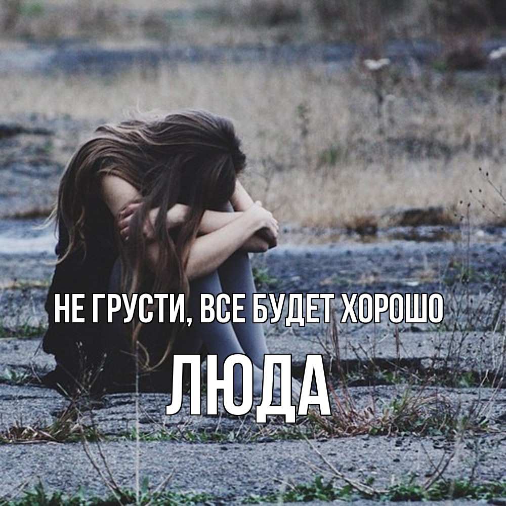 Открытка на каждый день с именем, Люда Не грусти, все будет хорошо длинные волосы и камни Прикольная открытка с пожеланием онлайн скачать бесплатно 