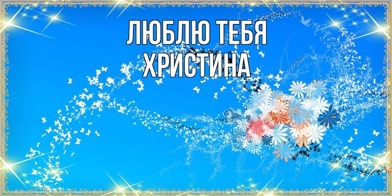Открытка с именем, Христина, Люблю тебя