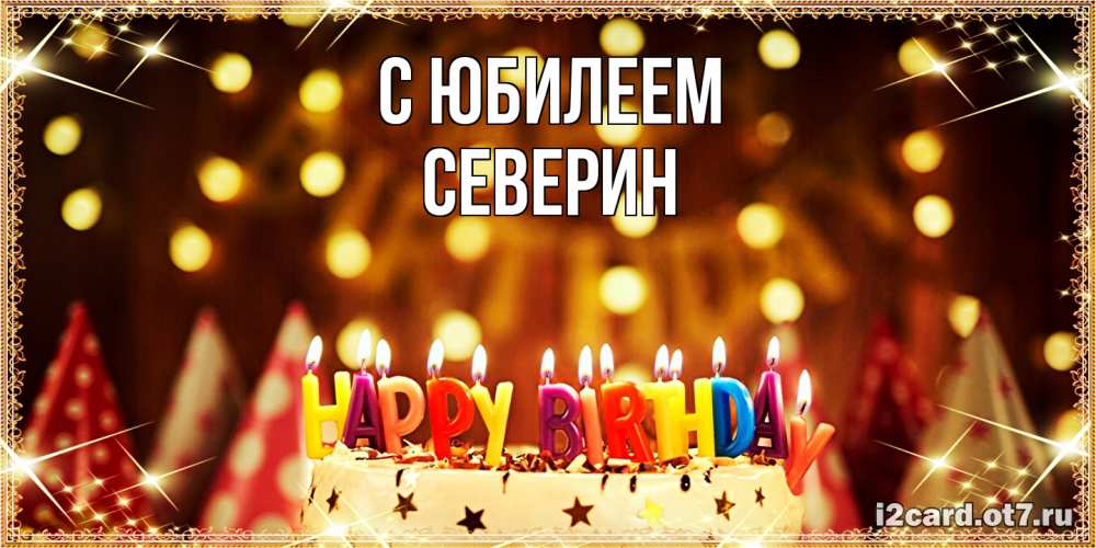 Открытка на каждый день с именем, Северин C юбилеем торт и надпись свечками на английском happy birthday Прикольная открытка с пожеланием онлайн скачать бесплатно 