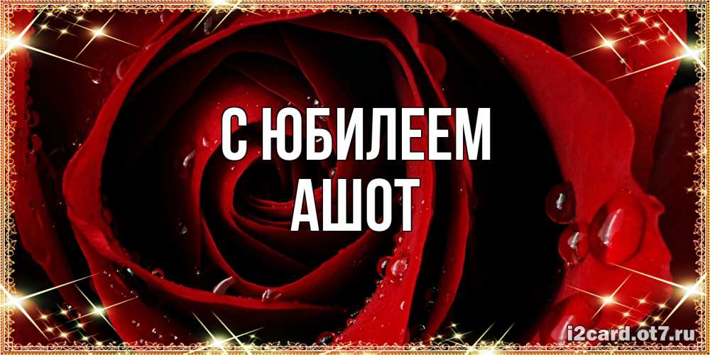 Открытка на каждый день с именем, Ашот C юбилеем цветок в росе на день рождения Прикольная открытка с пожеланием онлайн скачать бесплатно 