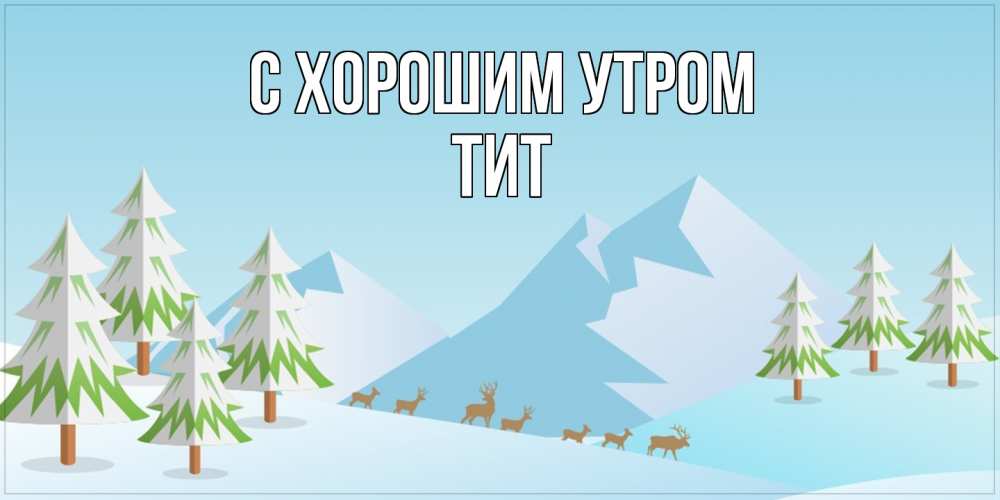 Открытка на каждый день с именем, Тит С хорошим утром поздравления зимой Прикольная открытка с пожеланием онлайн скачать бесплатно 