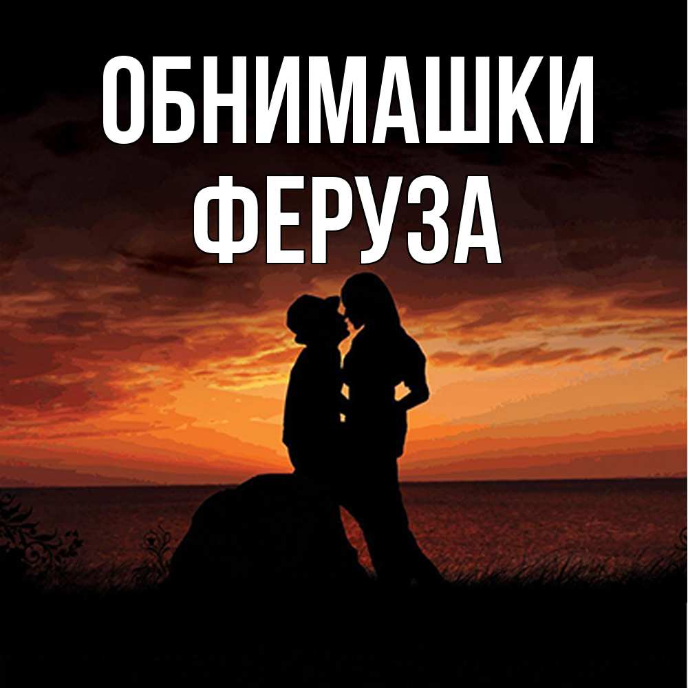 Открытка на каждый день с именем, Феруза Обнимашки парень и девушка и оранжевое небо Прикольная открытка с пожеланием онлайн скачать бесплатно 