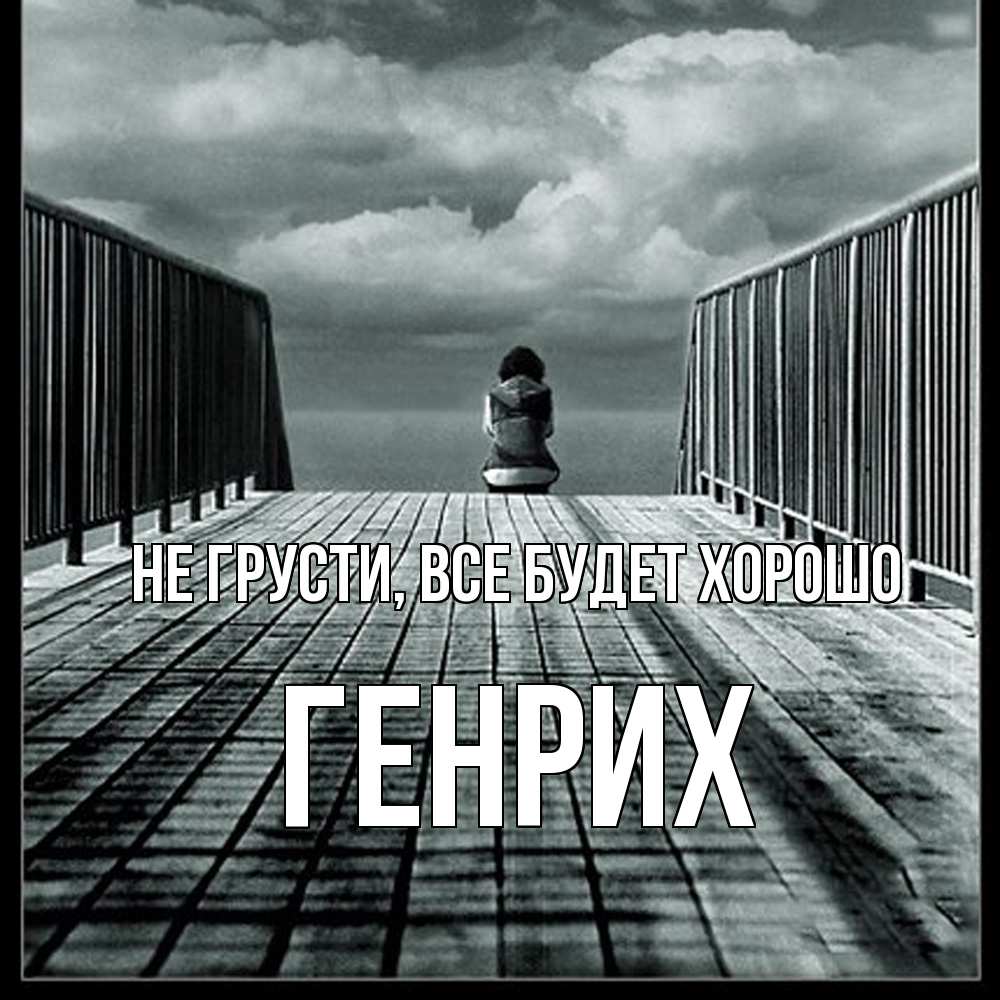 Открытка на каждый день с именем, Генрих Не грусти все будет хорошо облака пирс забор 1 Прикольная открытка с пожеланием онлайн скачать бесплатно 