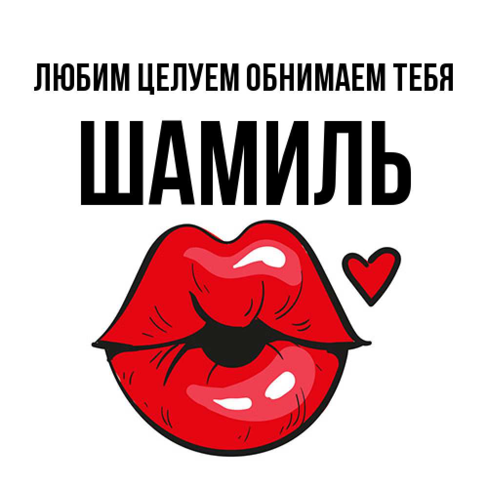 Открытка на каждый день с именем, Шамиль Любим целуем обнимаем тебя открытка с поцелуем любви для парня Прикольная открытка с пожеланием онлайн скачать бесплатно 
