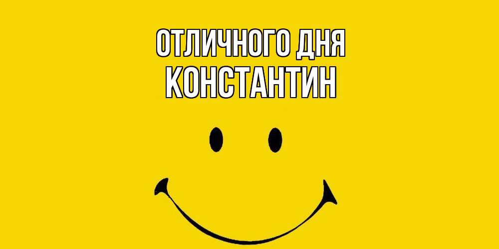 Открытка на каждый день с именем, Константин Отличного дня радость и улыбка Прикольная открытка с пожеланием онлайн скачать бесплатно 