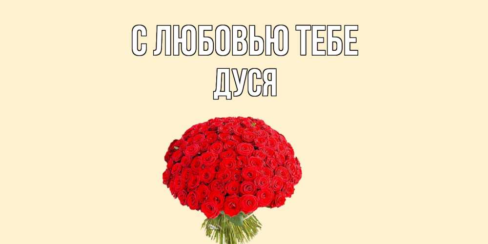 Открытка на каждый день с именем, Дуся С любовью тебе розы Прикольная открытка с пожеланием онлайн скачать бесплатно 