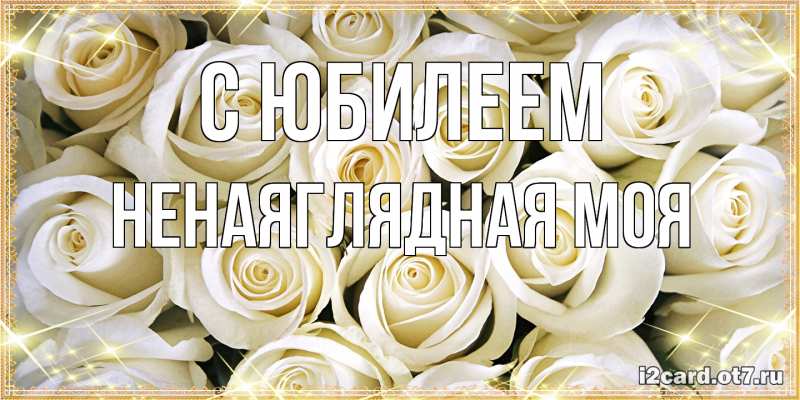 Картинка C юбилеем, Ненаяглядная моя