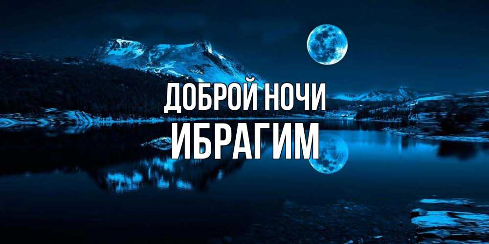 Открытка на каждый день с именем, Ибрагим Доброй ночи луна, озеро, горы Прикольная открытка с пожеланием онлайн скачать бесплатно 