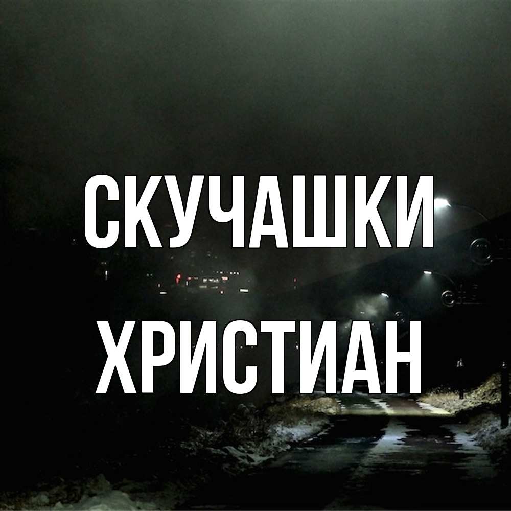 Открытка на каждый день с именем, Христиан Скучашки окраина города Прикольная открытка с пожеланием онлайн скачать бесплатно 